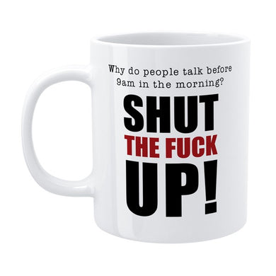 Funny Morning Mug- Shut The F**k Up!